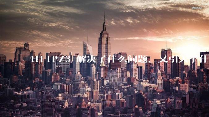 HTTP/3 解决了什么问题，又引入了什么新问题？