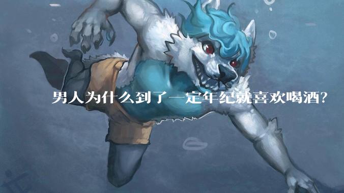 男人为什么到了一定年纪就喜欢喝酒？