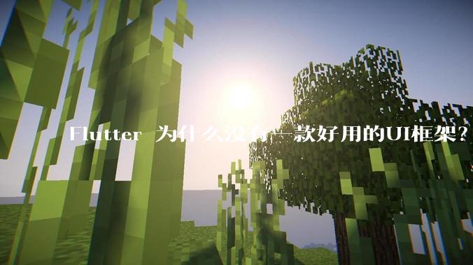 Flutter 为什么没有一款好用的UI框架？