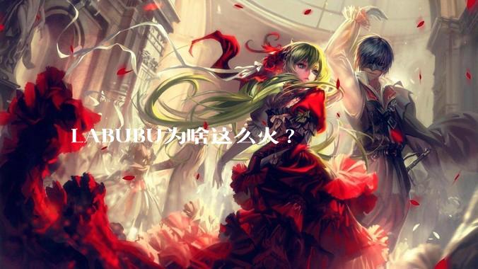 LABUBU为啥这么火?